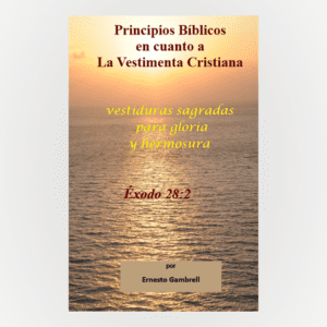 Vestidura Sagradas: Principios Bíblicos en cuanto a la Vestimenta Cristiana